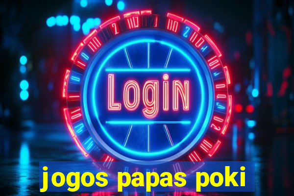 jogos papas poki