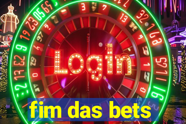 fim das bets