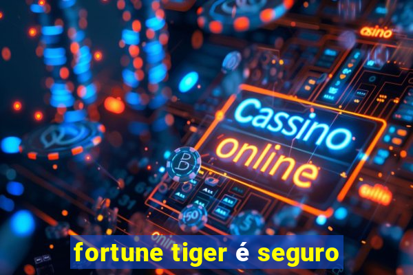 fortune tiger é seguro