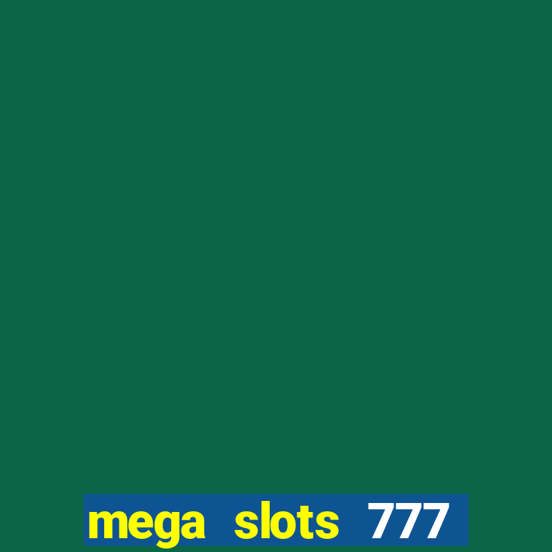 mega slots 777 casino acesso antecipado