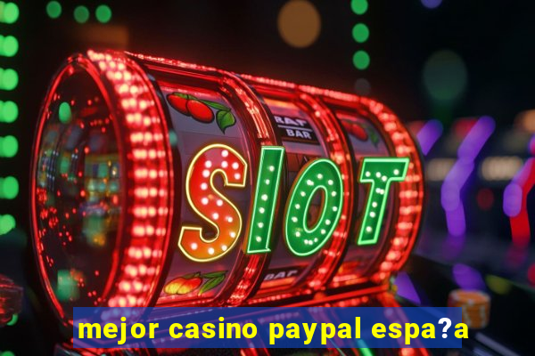 mejor casino paypal espa?a