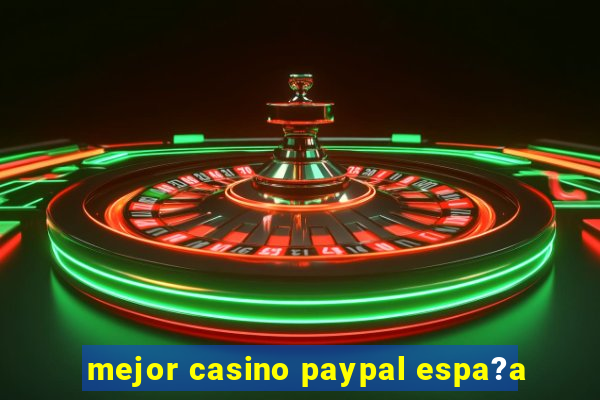 mejor casino paypal espa?a