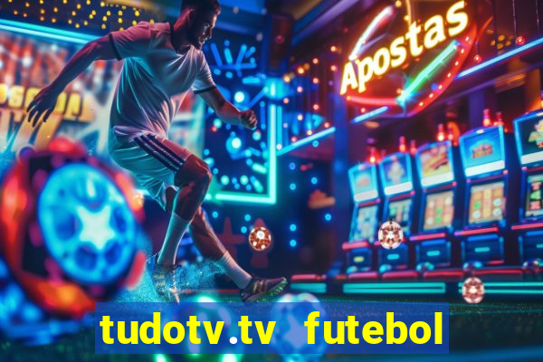 tudotv.tv futebol ao vivo