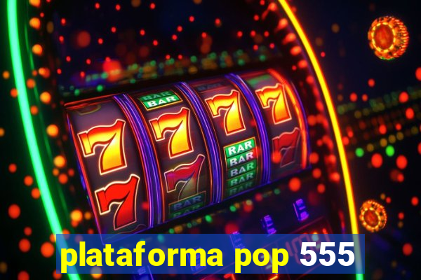 plataforma pop 555