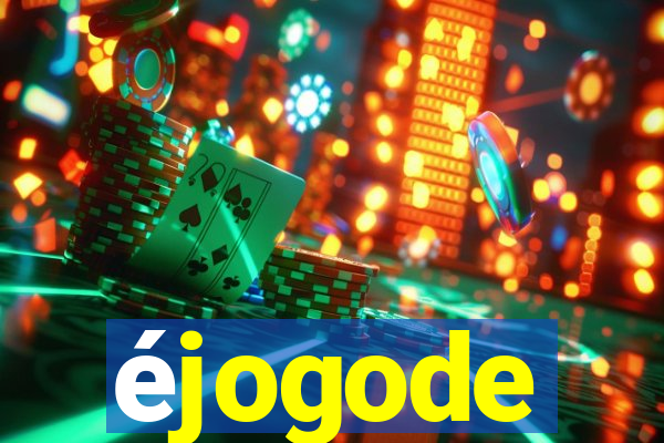 éjogode