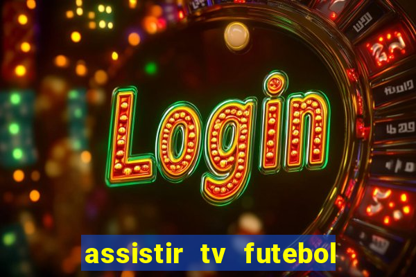 assistir tv futebol ao vivo