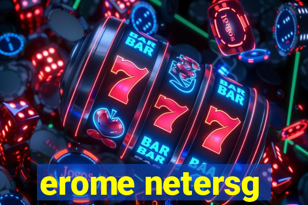 erome netersg