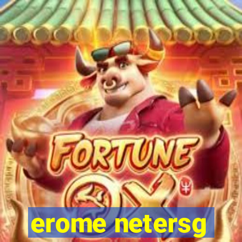 erome netersg