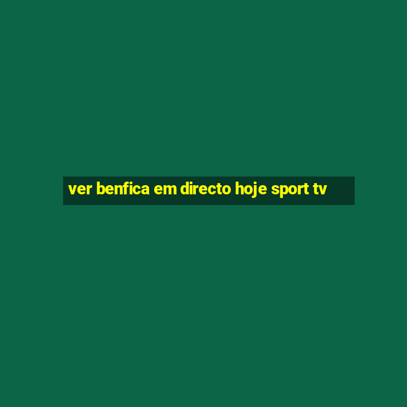 ver benfica em directo hoje sport tv