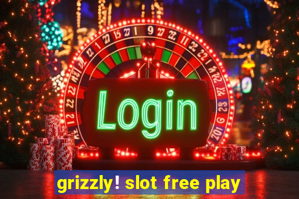 grizzly! slot free play