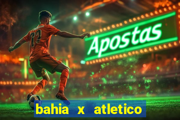 bahia x atletico ao vivo