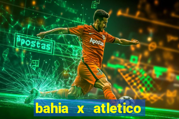 bahia x atletico ao vivo