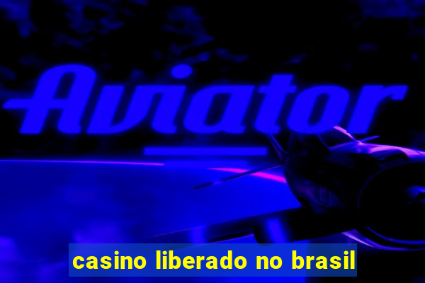 casino liberado no brasil