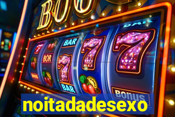 noitadadesexo