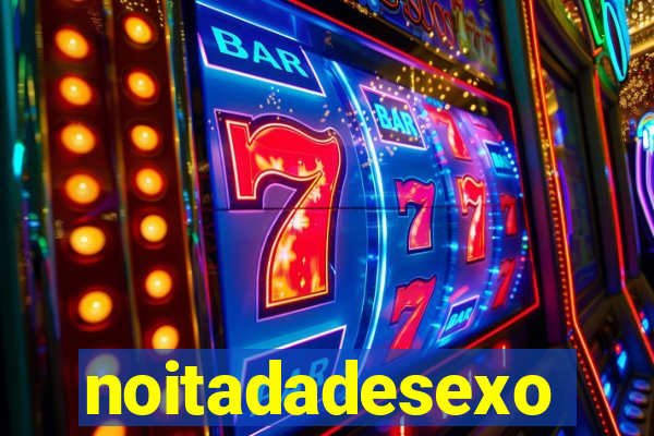 noitadadesexo