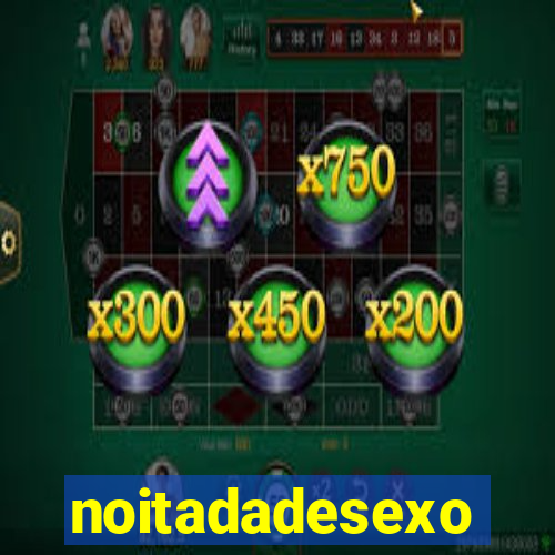 noitadadesexo