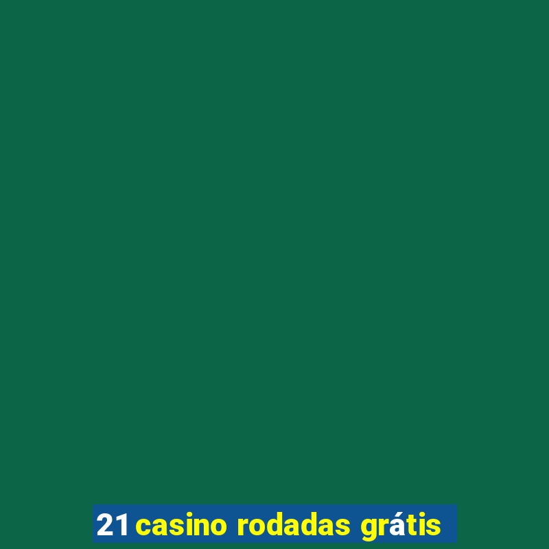 21 casino rodadas grátis