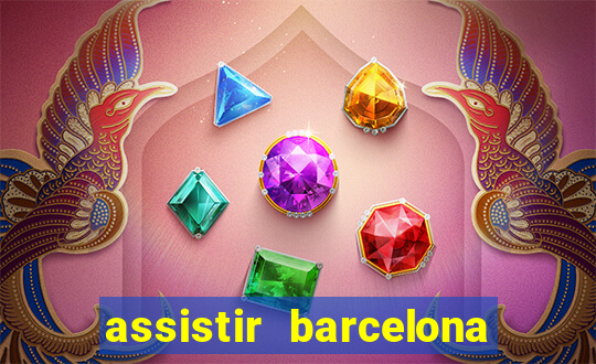 assistir barcelona ao vivo