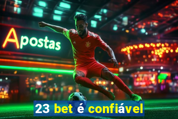 23 bet é confiável