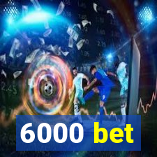 6000 bet