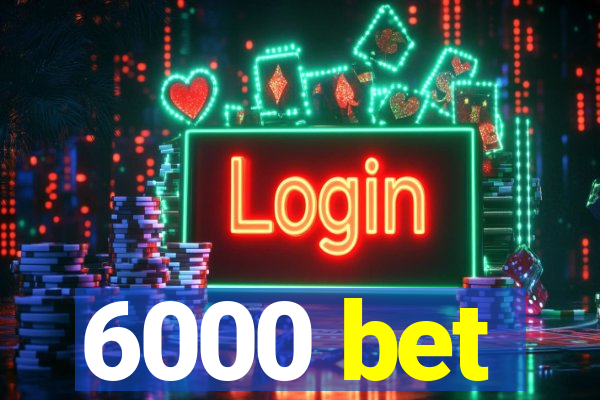 6000 bet