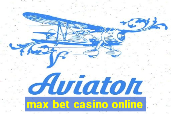 max bet casino online