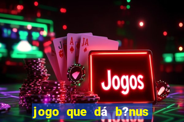 jogo que dá b?nus para ganhar dinheiro