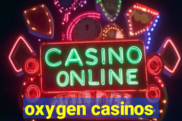 oxygen casinos