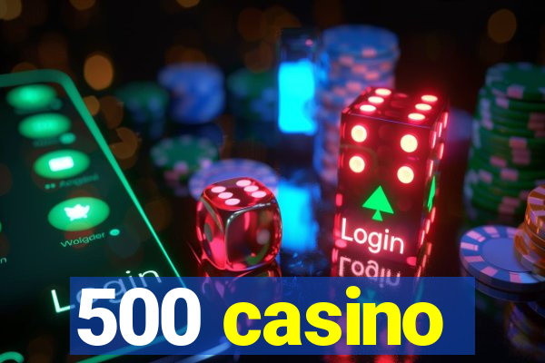 500 casino