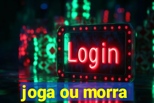 joga ou morra