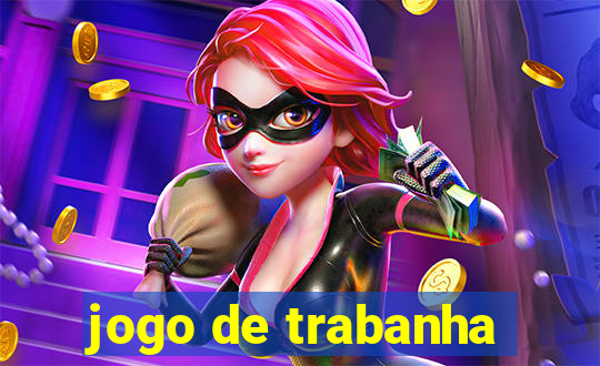 jogo de trabanha