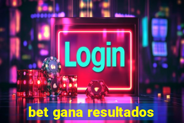 bet gana resultados