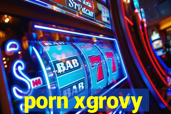 porn xgrovy