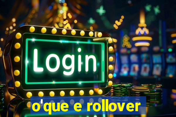 o'que e rollover