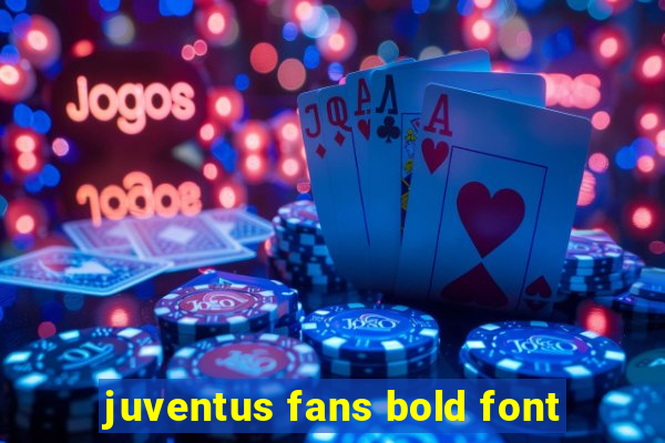 juventus fans bold font