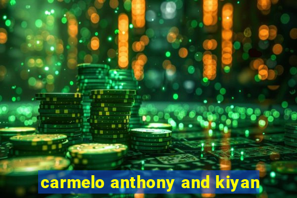 carmelo anthony and kiyan