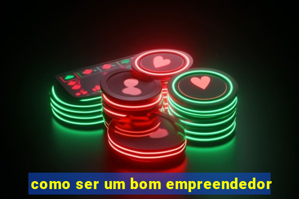 como ser um bom empreendedor