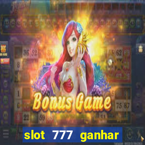 slot 777 ganhar dinheiro de verdade