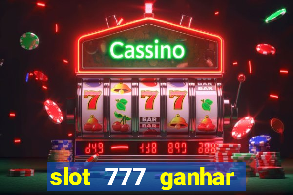 slot 777 ganhar dinheiro de verdade