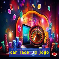 car race 3d jogo de carros