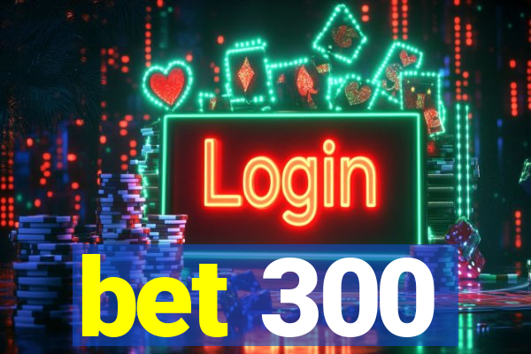 bet 300