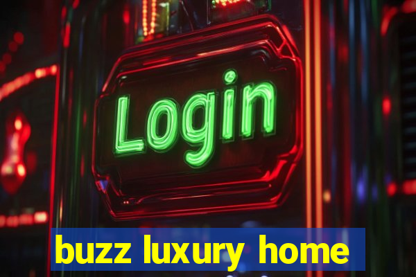 buzz luxury home