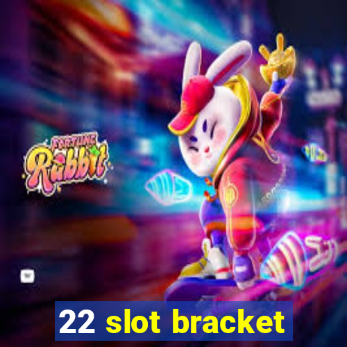 22 slot bracket