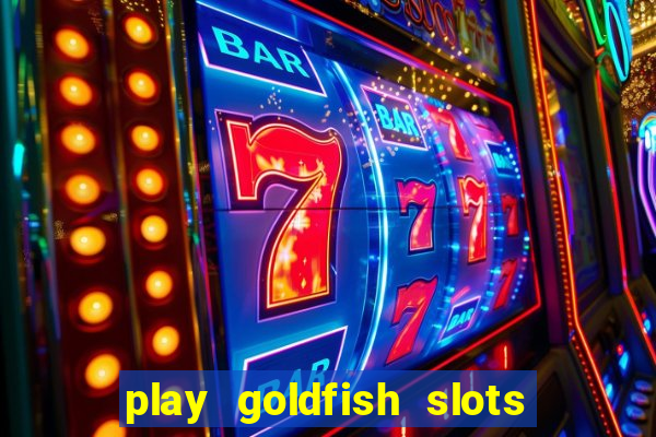 play goldfish slots online free