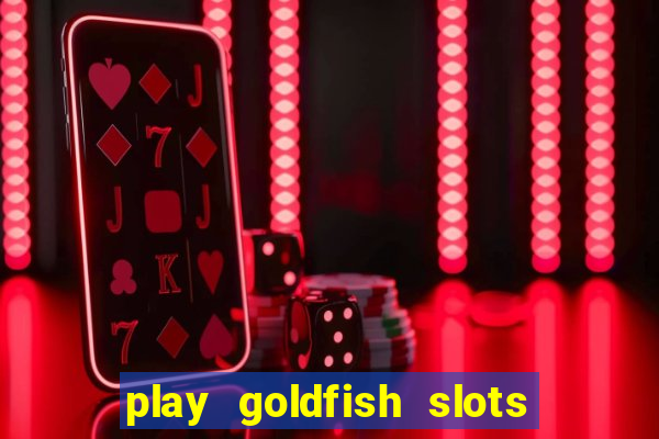 play goldfish slots online free