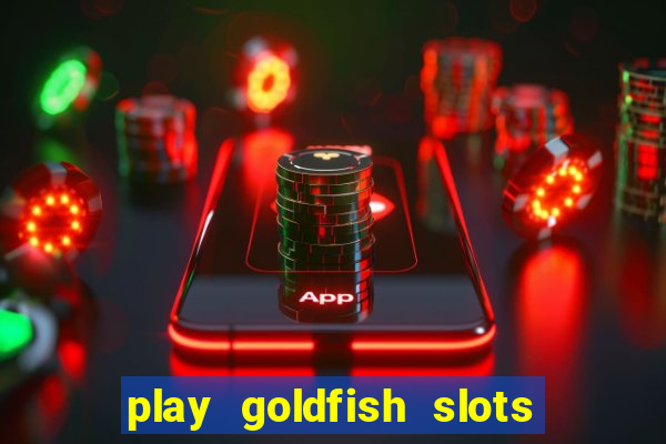 play goldfish slots online free