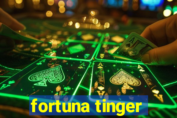 fortuna tinger