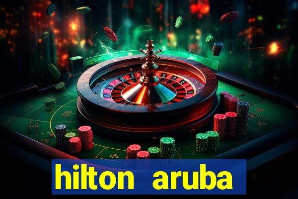 hilton aruba caribbean resort & casino