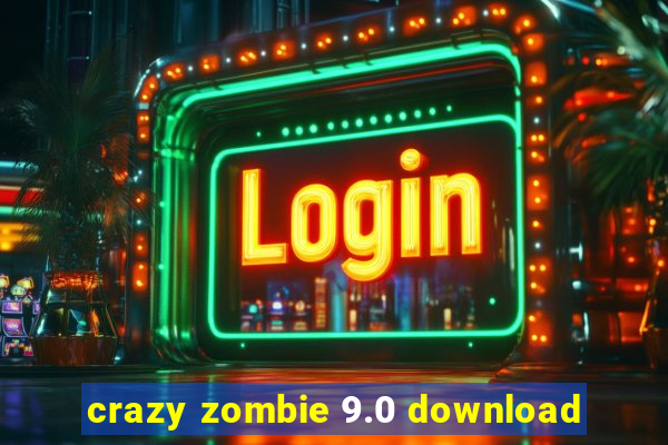 crazy zombie 9.0 download