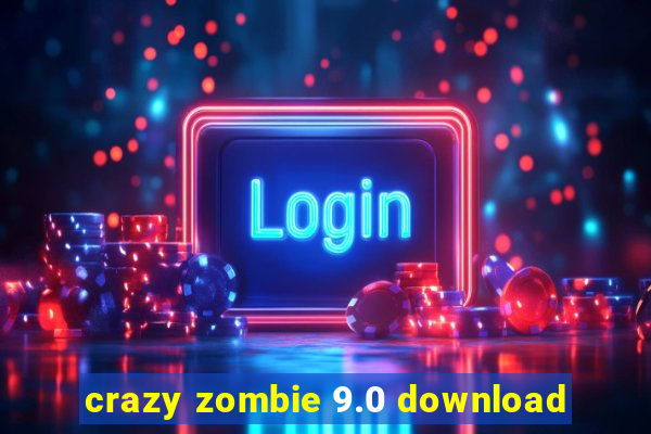 crazy zombie 9.0 download